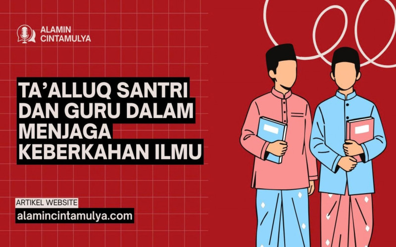 Ta’alluq Santri dan Guru dalam Menjaga Keberkahan Ilmu